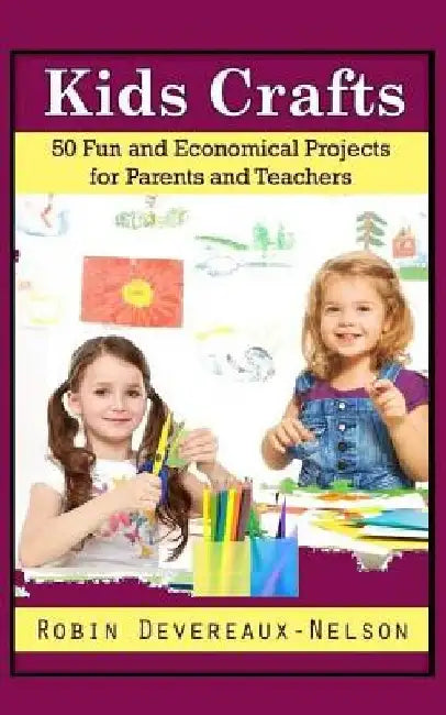 Kids Crafts: 50 Fun and Economical Projects for Parents and Teachers by Robin Devereaux-Nelson