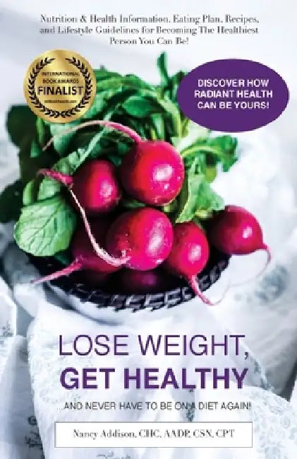 Lose Weight, Get Healthy ...And Never Have to Be on a Diet Again!: Nutrition & Health Information, Eating Plan, Recipes, and Lifestyle Guidelines for by Nancy Addison