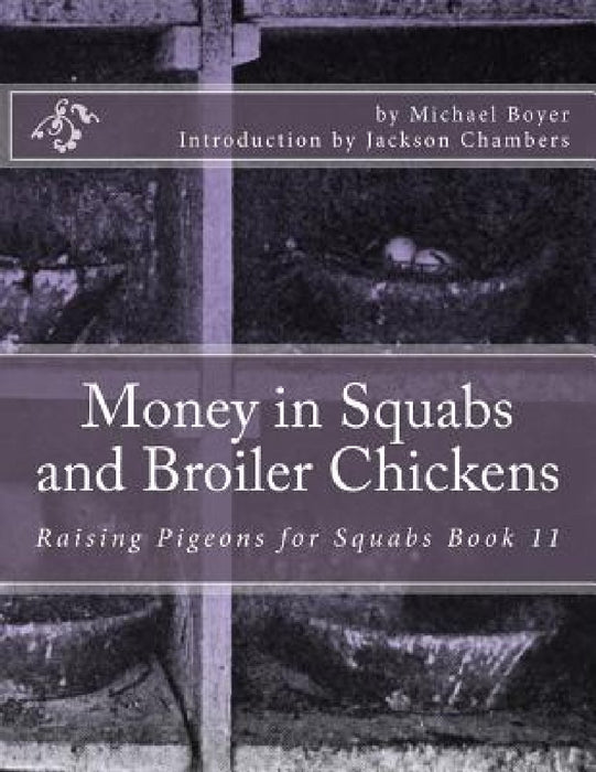Money in Squabs and Broiler Chickens: Raising Pigeons for Squabs Book 11 by Jackson Chambers