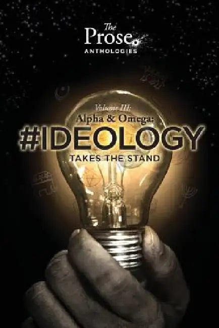 The Prose Anthologies: Volume III #Ideology by Prose LLC