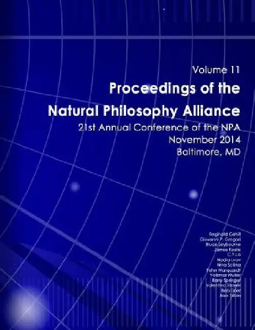 Proceedings of the Natural Philosophy Alliance: Volume 11: 21st Annual NPA Conference - 2014 by Nina Sotina Editor