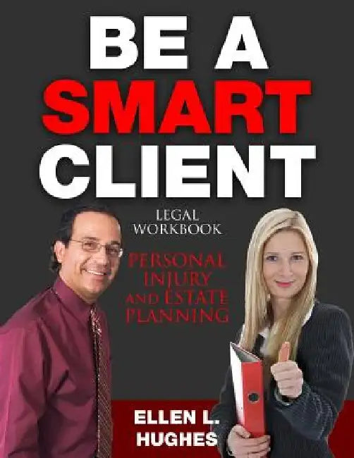 Be A Smart Client: Legal Workbook for Personal Injury and Estate Planning by Ellen L. Hughes