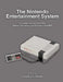 The Nintendo Entertainment System: A Comprehensive Look at the History, Technology, and Success of the NES by Timothy L. Hearn