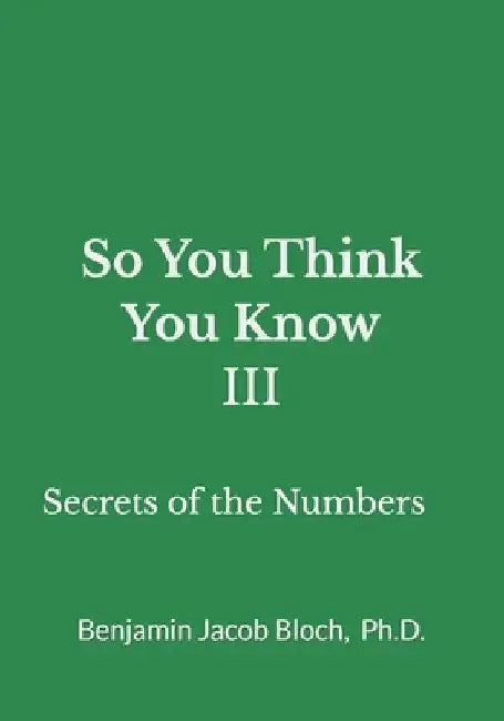So You Think You Know III: Secrets of the Numbers by Benjamin Jacob Bloch