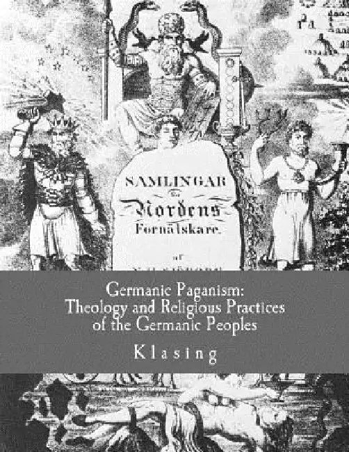 Germanic Paganism: Theology and Religious Practices of the Germanic Peoples by Klasing