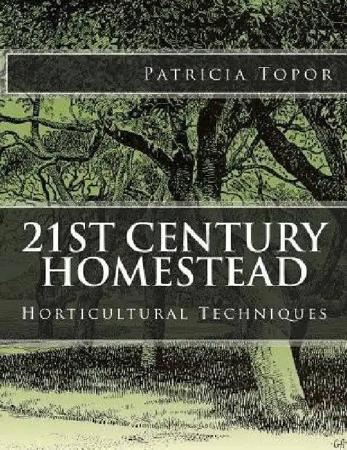 21st Century Homestead: Horticultural Techniques by Patricia Topor
