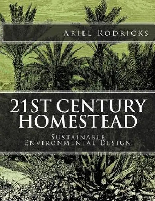 21st Century Homestead: Sustainable Environmental Design by Ariel Rodricks