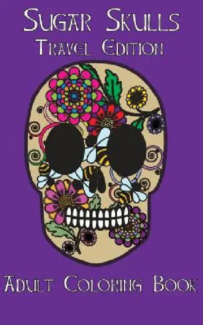 Adult Coloring Books: Sugar Skulls Dia De Los Muertos Travel Edition by Beth Ingrias