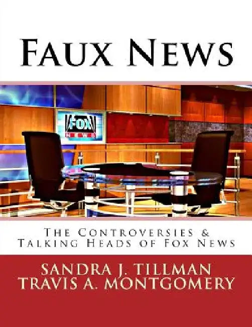 Faux News: The Controversies & Talking Heads of Fox News by Travis a. Montgomery