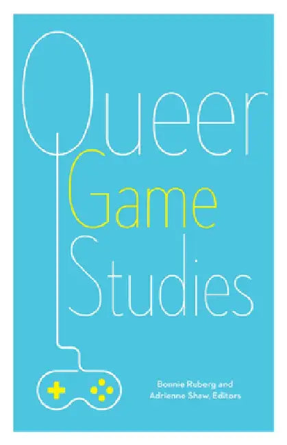 Queer Game Studies by Bonnie Ruberg