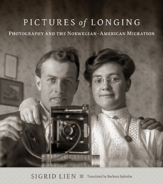 Pictures of Longing: Photography and the Norwegian-American Migration by Sigrid Lien, Barbara Sjoholm