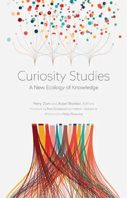 Curiosity Studies: A New Ecology of Knowledge by Perry Zurn, Arjun Shankar