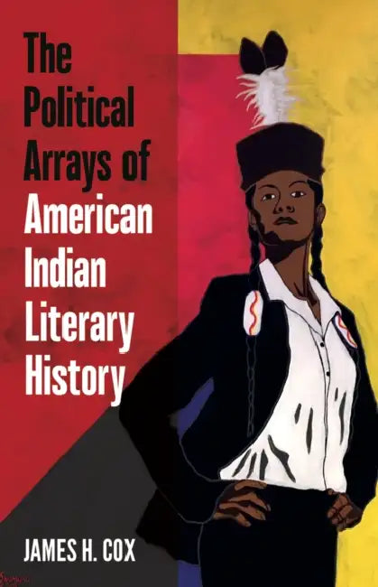 The Political Arrays of American Indian Literary History by James H. Cox