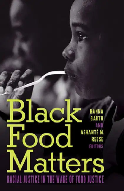 Black Food Matters: Racial Justice in the Wake of Food Justice by Hanna Garth