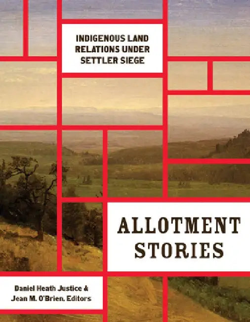 Allotment Stories: Indigenous Land Relations Under Settler Siege by Daniel Heath Justice