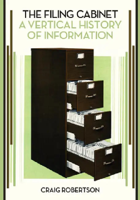 The Filing Cabinet: A Vertical History of Information by Craig Robertson