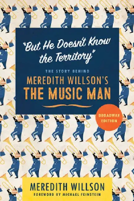 But He Doesn't Know the Territory: The Story Behind Meredith Willson's the Music Man by Meredith Willson