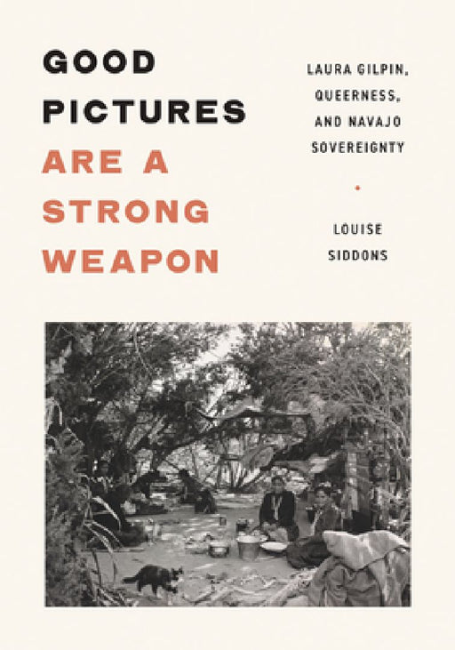 Good Pictures Are a Strong Weapon: Laura Gilpin, Queerness, and Navajo Sovereignty by Louise Siddons