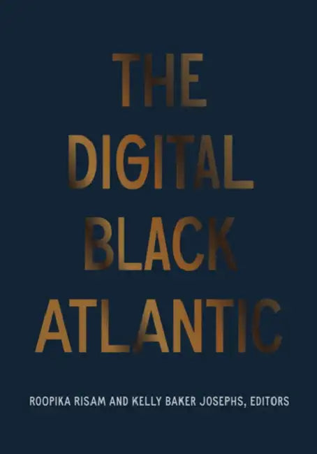 The Digital Black Atlantic by Roopika Risam, Kelly Baker Josephs
