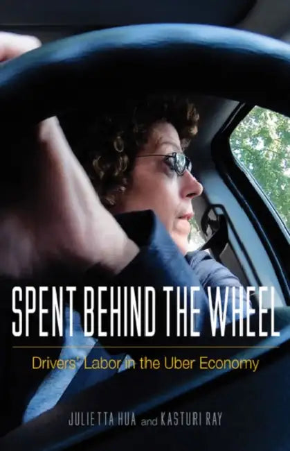 Spent Behind the Wheel: Drivers' Labor in the Uber Economy by Julietta Hua, Kasturi Ray