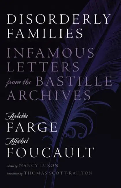 Disorderly Families: Infamous Letters from the Bastille Archives by Arlette Farge, Michel Foucault, Nancy Luxon