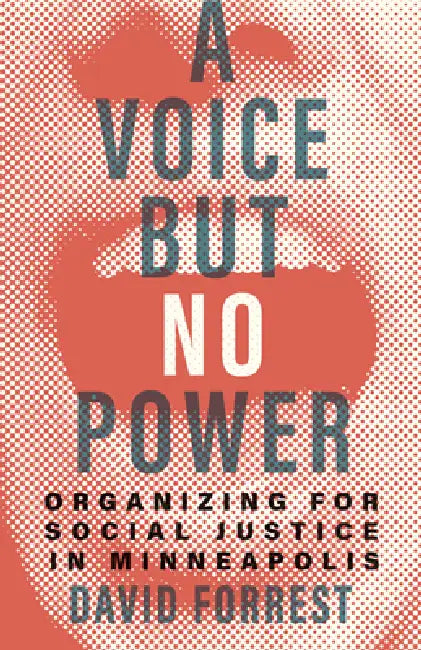 A Voice But No Power: Organizing for Social Justice in Minneapolis by David Forrest