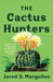 The Cactus Hunters: Desire and Extinction in the Illicit Succulent Trade by Jared D. Margulies