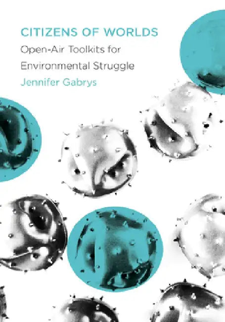 Citizens of Worlds: Open-Air Toolkits for Environmental Struggle by Jennifer Gabrys