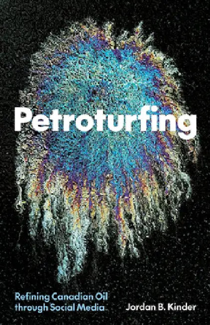 Petroturfing: Refining Canadian Oil Through Social Media by Jordan B. Kinder