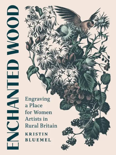 Enchanted Wood: Engraving a Place for Women Artists in Rural Britain by Kristin Bluemel