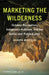 Marketing the Wilderness: Outdoor Recreation, Indigenous Activism, and the Battle Over Public Lands by Joseph Whitson