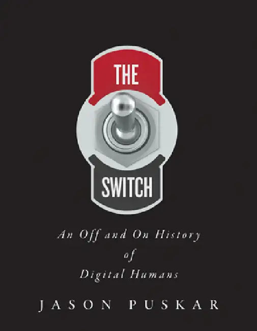 The Switch: An Off and on History of Digital Humans by Jason Puskar