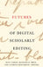 Futures of Digital Scholarly Editing by Matt Cohen