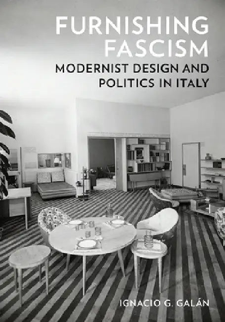Furnishing Fascism: Modernist Design and Politics in Italy by Ignacio G. GalÃ¡n
