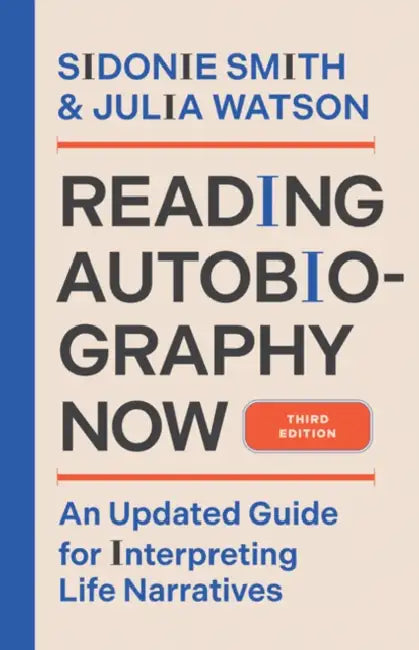 Reading Autobiography Now: An Updated Guide for Interpreting Life Narratives, Third Edition by Sidonie Smith, Julia Watson