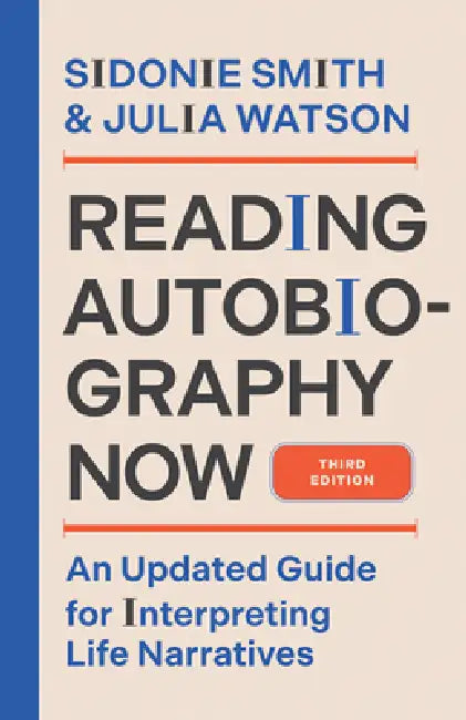 Reading Autobiography Now: An Updated Guide for Interpreting Life Narratives, Third Edition by Sidonie Smith, Julia Watson