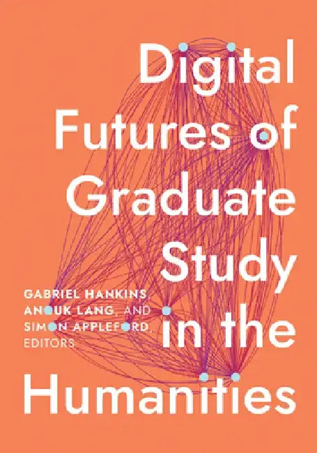 Digital Futures of Graduate Study in the Humanities by Gabriel Hankins