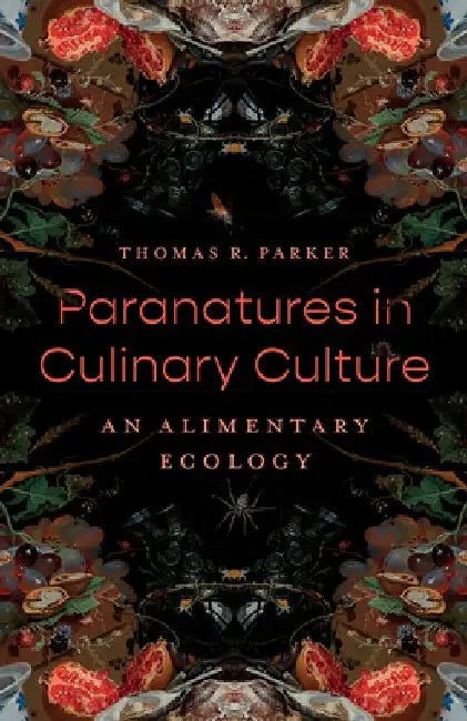 Paranatures in Culinary Culture: An Alimentary Ecology by Thomas R. Parker
