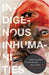 Indigenous Inhumanities: California Indian Studies After the Apocalypse by Mark Minch-de Leon