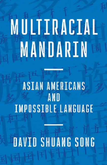 Multiracial Mandarin: Asian Americans and Impossible Language by David Shuang Song