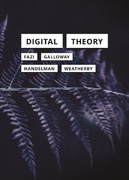 Digital Theory by M. Beatrice Fazi, Alexander R. Galloway, Matthew Handelman