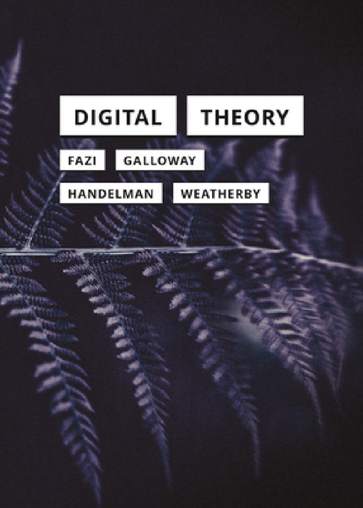 Digital Theory by M. Beatrice Fazi, Alexander R. Galloway, Matthew Handelman