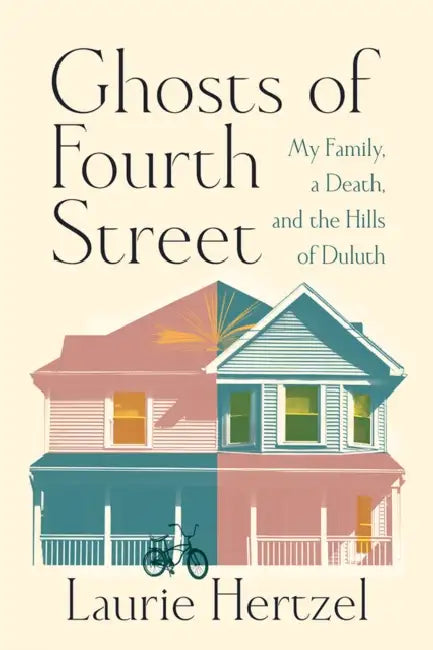 Ghosts of Fourth Street: My Family, a Death, and the Hills of Duluth by Laurie Hertzel