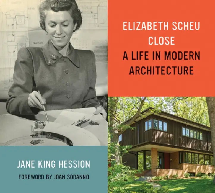 Elizabeth Scheu Close: A Life in Modern Architecture by Jane King Hession