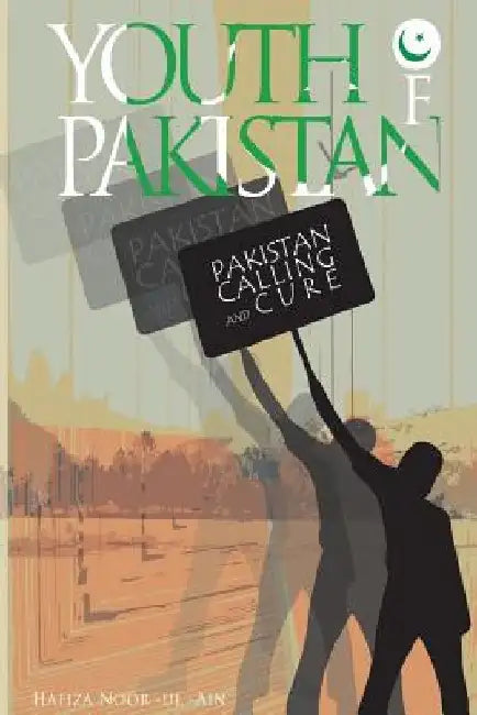 The Youth Of Pakistan: Calling & Cure Of Pakistan by Hafiza Noor Ul Ain