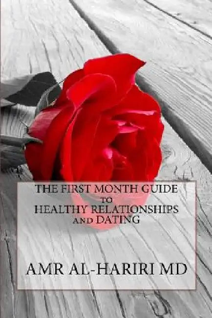 The First Month Guide to Healthy Relationships and Dating by Amr Al-Hariri