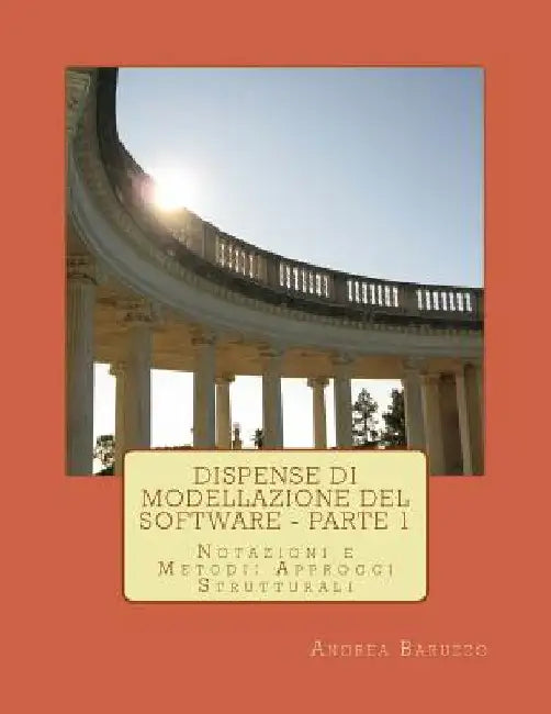 Dispense di Modellazione del Software - Parte 1: Notazioni e metodi: gli approcci strutturali by Baruzzo, Andrea