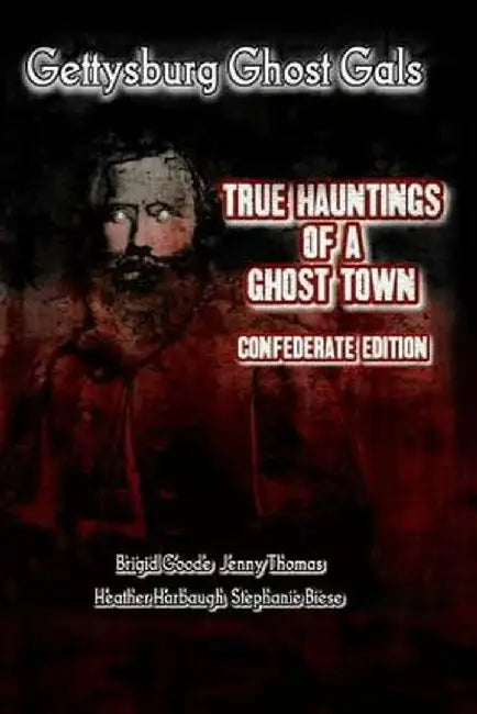 Gettysburg Ghost Gals True Hauntings of a Ghost Town Confederate Edition 1 by Gettysburg Ghost Gals