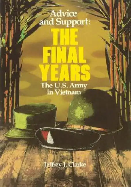 Advice and Support: The Final Years, 1965 - 1973 by Jeffrey J. Clarke