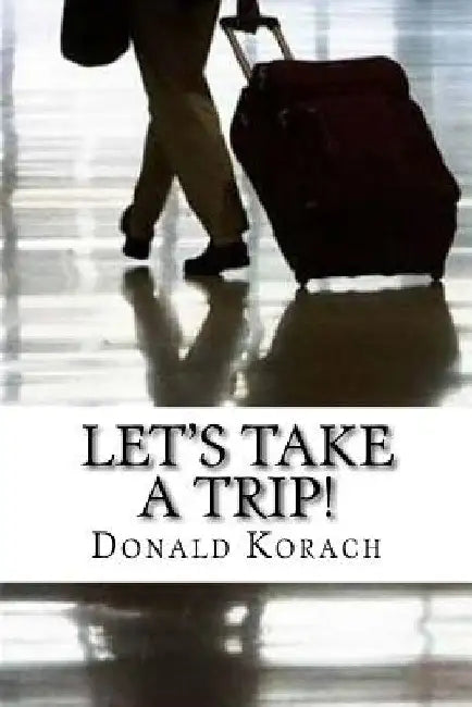 Let's Take a Trip! by Donald Korach